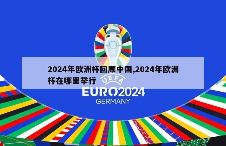 2024年欧洲杯回顾中国,2024年欧洲杯在哪里举行